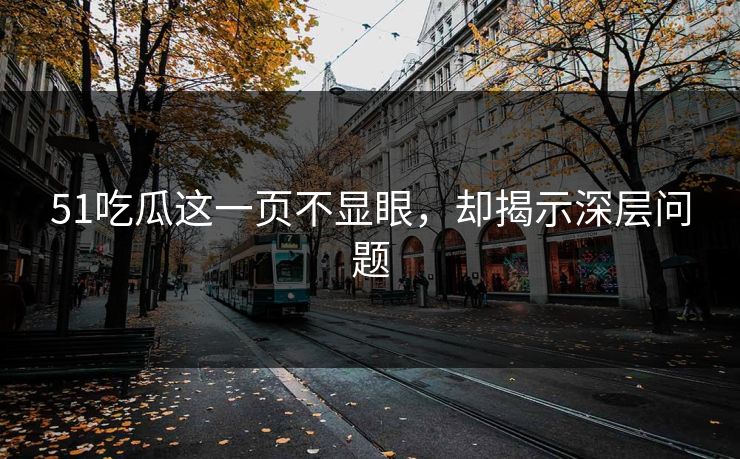 51吃瓜这一页不显眼，却揭示深层问题